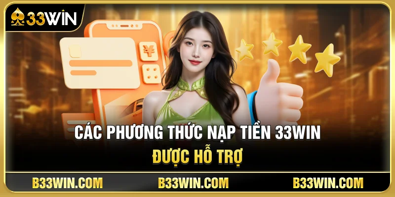 Hướng Dẫn Nạp Tiền 33WIN An Toàn Và Nhanh Nhất 2 Các Phương Thức Nạp Tiền 33WIN Được Hỗ Trợ