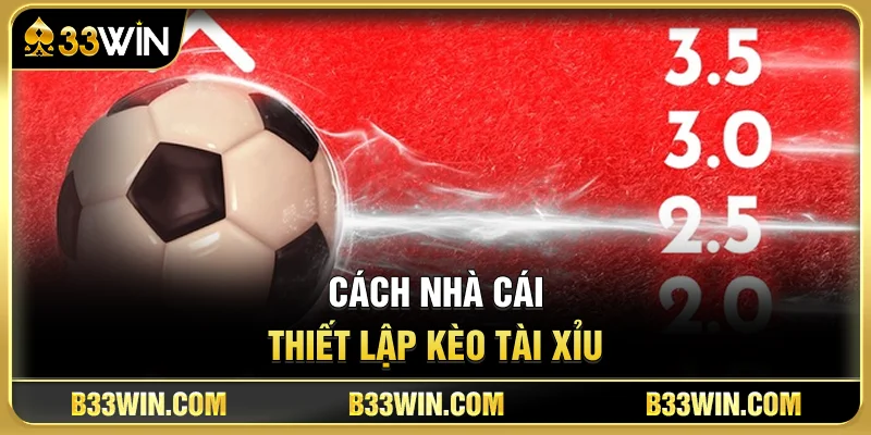 Kèo Tài Xỉu Là Gì? Mẹo Đọc Odds Chuẩn Từ Nhà Cái 33WIN 2 Cách Nhà Cái Thiết Lập Kèo Tài Xỉu