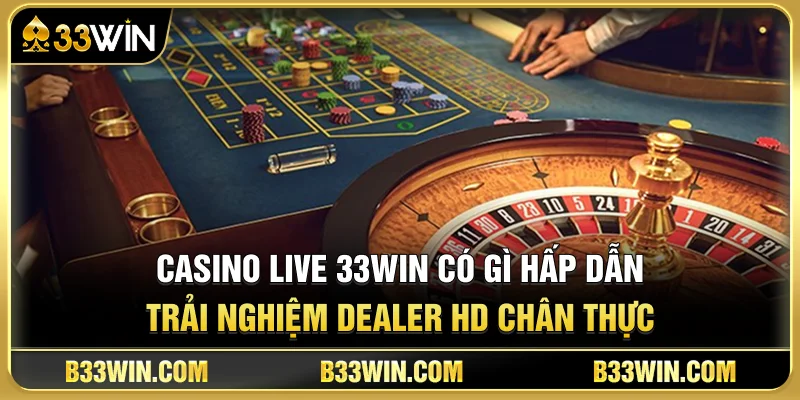 Casino Live 33WIN Có Gì Hấp Dẫn? Trải Nghiệm Dealer HD Chân Thực 1 Casino Live 33WIN Có Gì Hấp Dẫn? Trải Nghiệm Dealer HD Chân Thực