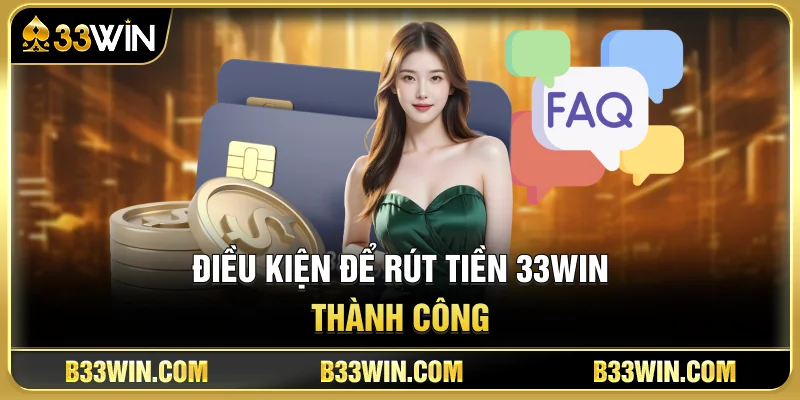 Cách Rút Tiền 33WIN Không Bị Treo Lệnh Cho Người Mới 2 Điều Kiện Để Rút Tiền 33WIN Thành Công