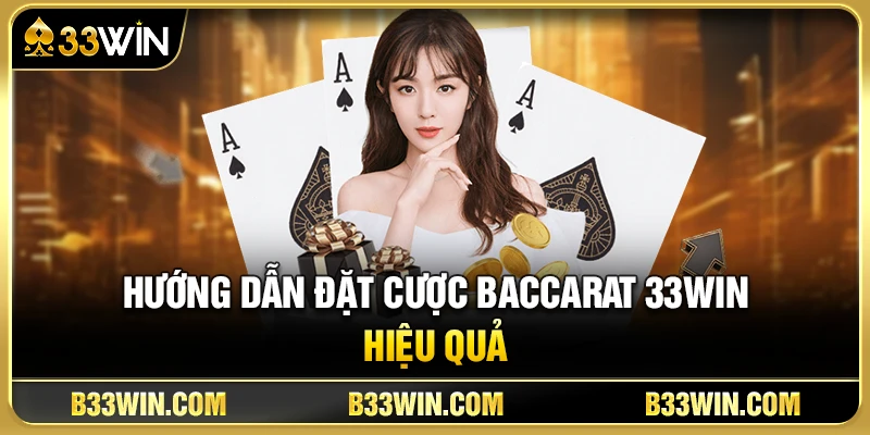 Cách Chơi Baccarat 33WIN Dễ Hiểu Cho Người Mới 3 Hướng Dẫn Đặt Cược Baccarat 33WIN Hiệu Quả