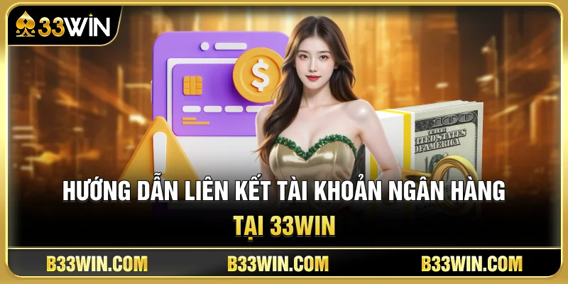 Cách Rút Tiền 33WIN Không Bị Treo Lệnh Cho Người Mới 3 Hướng Dẫn Liên Kết Tài Khoản Ngân Hàng Tại 33WIN