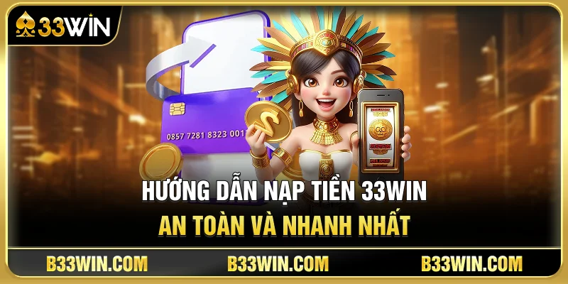 Hướng Dẫn Nạp Tiền 33WIN An Toàn Và Nhanh Nhất 1 Hướng Dẫn Nạp Tiền 33WIN An Toàn Và Nhanh Nhất