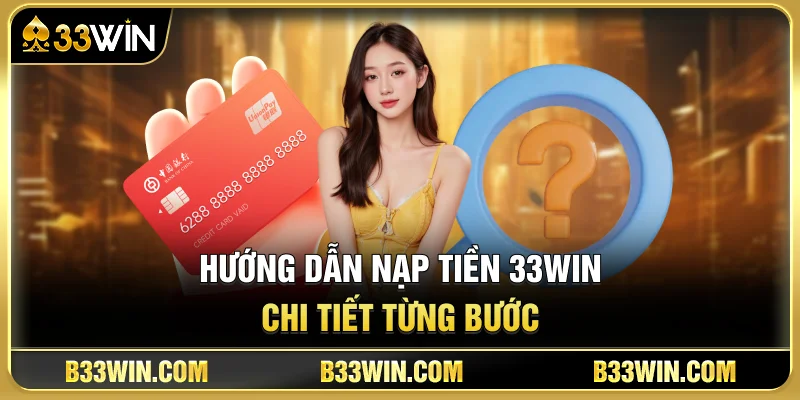 Hướng Dẫn Nạp Tiền 33WIN An Toàn Và Nhanh Nhất 3 Hướng Dẫn Nạp Tiền 33WIN Chi Tiết Từng Bước