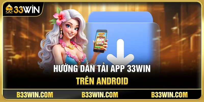 Tải App 33WIN Cho Android & iPhone Mới Nhất 2026 3 Hướng Dẫn Tải App 33WIN Trên Android