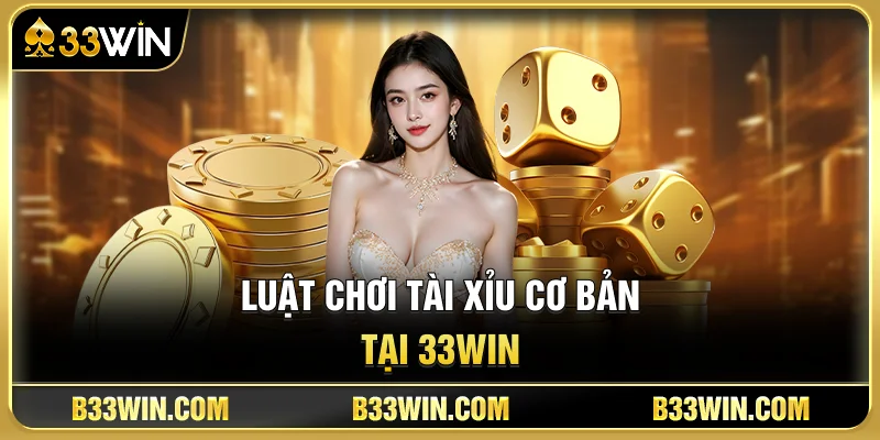 Hướng Dẫn Chơi Tài Xỉu Online 33WIN Từ A-Z Cho Người Mới 3 Luật Chơi Tài Xỉu Cơ Bản Tại 33WIN