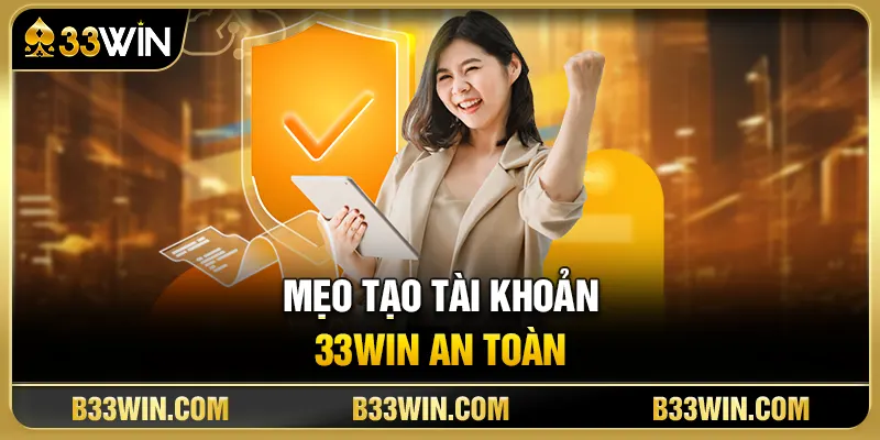 Hướng Dẫn Đăng Ký 33WIN Cho Người Mới Từ A-Z 4 Mẹo Tạo Tài Khoản 33WIN An Toàn