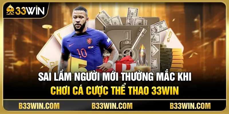 Cá Cược Thể Thao 33WIN Cho Người Mới Từ A-Z 2026 4 Sai lầm người mới thường mắc khi chơi cá cược thể thao 33WIN