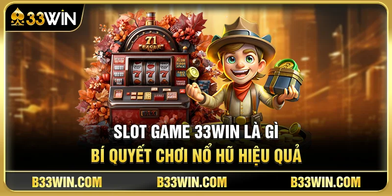 Slot Game 33WIN Là Gì? Bí Quyết Chơi Nổ Hũ Hiệu Quả 1 Slot Game 33WIN Là Gì? Bí Quyết Chơi Nổ Hũ Hiệu Quả