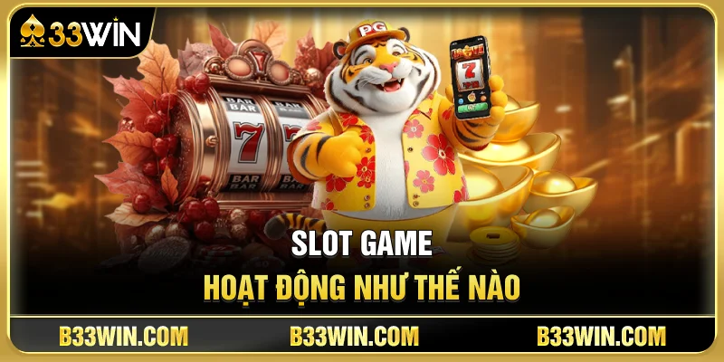 Slot Game 33WIN Là Gì? Bí Quyết Chơi Nổ Hũ Hiệu Quả 2 Slot Game Hoạt Động Như Thế Nào?
