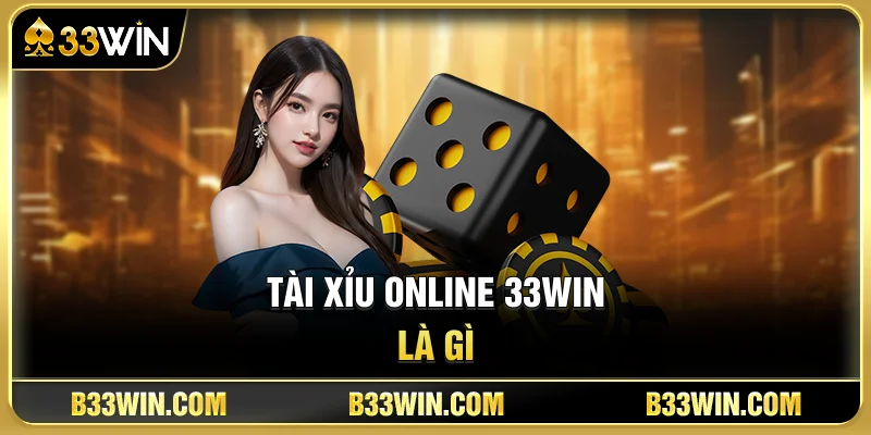 Hướng Dẫn Chơi Tài Xỉu Online 33WIN Từ A-Z Cho Người Mới 2 Tài Xỉu Online 33WIN Là Gì?