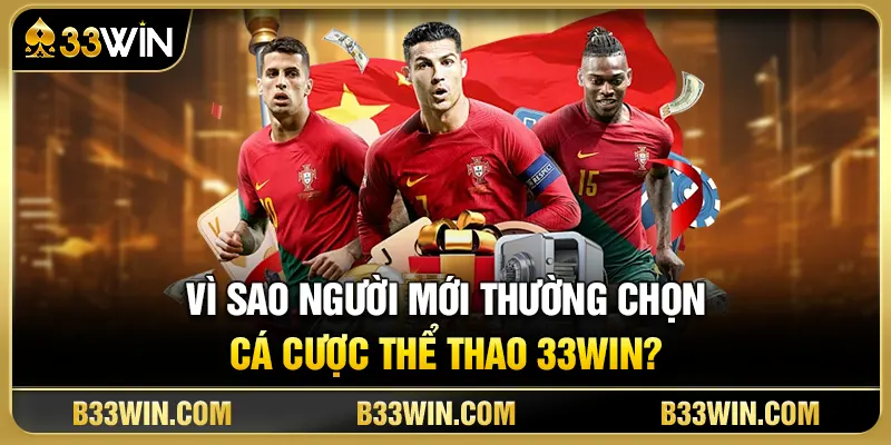 Cá Cược Thể Thao 33WIN Cho Người Mới Từ A-Z 2026 2 Vì sao người mới thường chọn cá cược thể thao 33WIN?